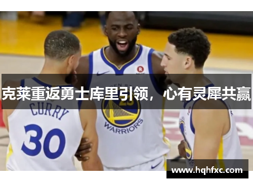 克莱重返勇士库里引领，心有灵犀共赢